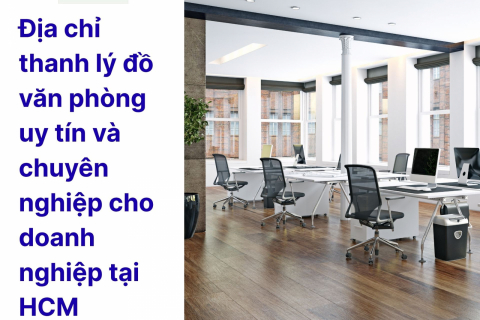 Địa chỉ thanh lý đồ văn phòng uy tín và chuyên nghiệp cho doanh nghiệp tại HCM