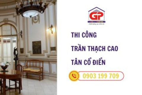 Thi công trần thạch cao tân cổ điển: Giải pháp sang trọng cho không gian sống 