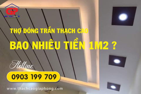 Thợ đóng trần thạch cao bao nhiêu tiền 1m2 ?